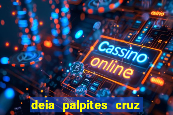 deia palpites cruz do dia